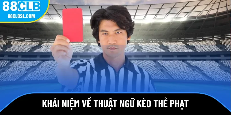Khái niệm về thuật ngữ kèo thẻ phạt