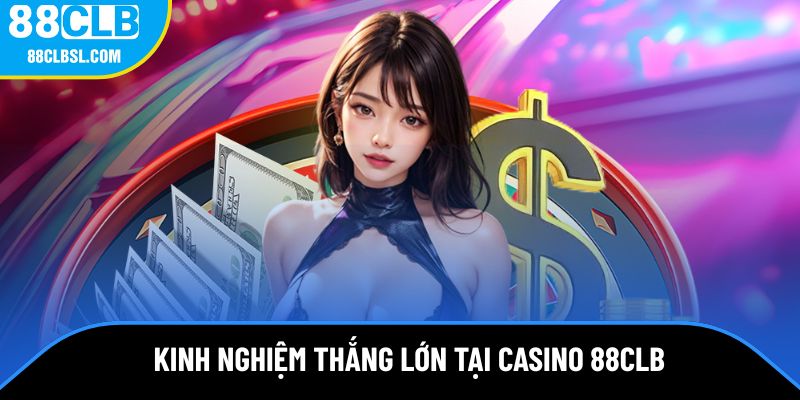 Kinh nghiệm chơi game thắng lớn tại casino 88CLB 