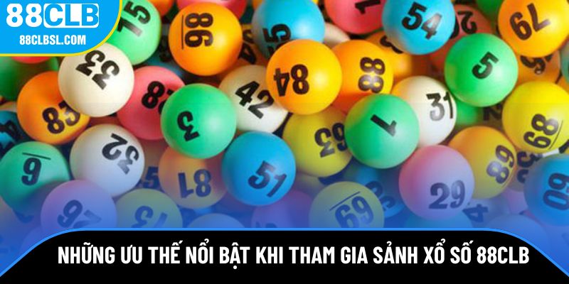 Ưu thế nổi bật khi tham gia sảnh xổ số 88CLB